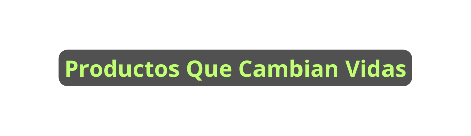Productos Que Cambian Vidas